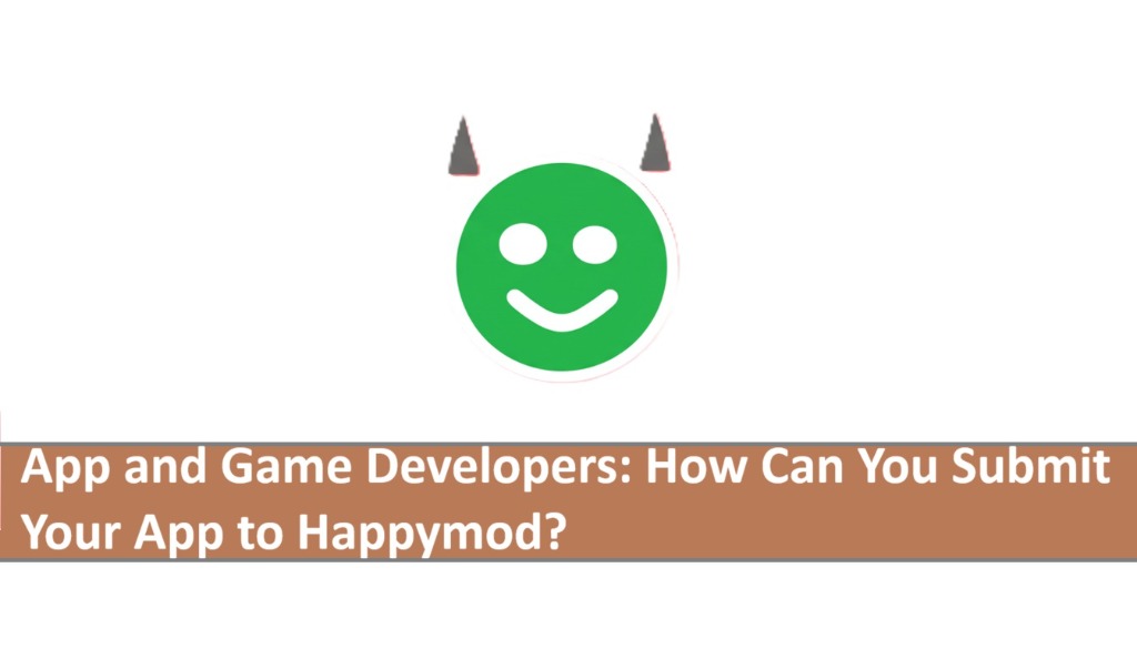 Desenvolvedores de Apps e Jogos: Como Podem Enviar o Seu App para o HappyMod?